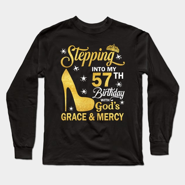 Stepping Into My 57th Birthday With God's Grace & Mercy Bday Long Sleeve T-Shirt by MaxACarter